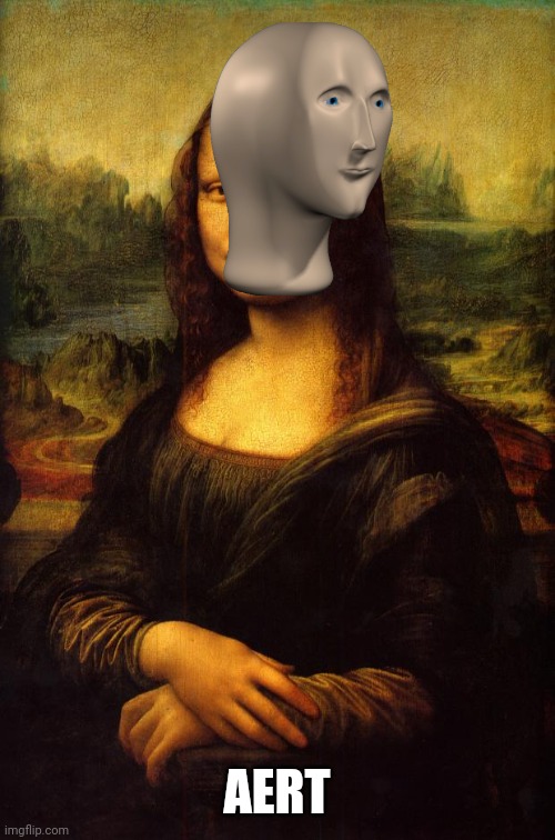 The Mona Lisa | AERT | image tagged in the mona lisa | made w/ Imgflip meme maker