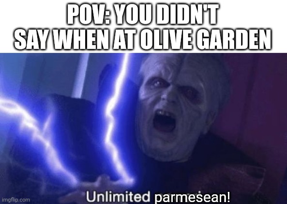 No one man should have this much power | POV: YOU DIDN'T SAY WHEN AT OLIVE GARDEN; parmesean! | image tagged in unlimited power,memes | made w/ Imgflip meme maker