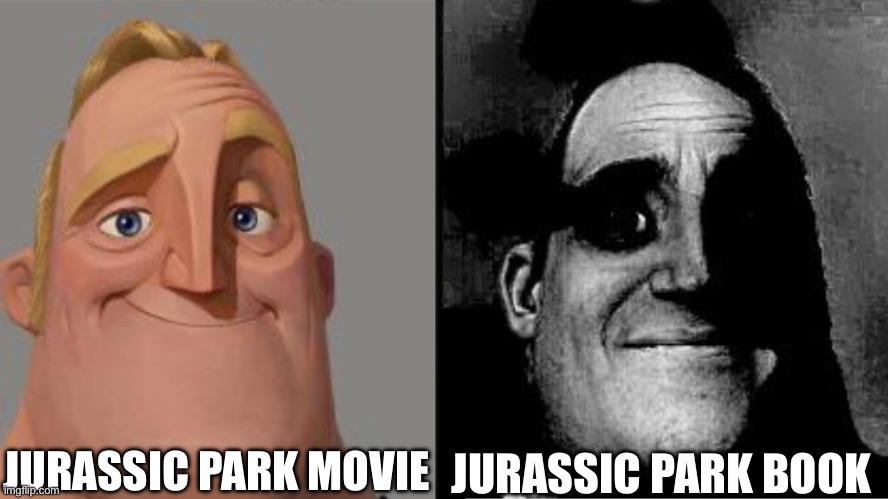 Tell me I’m wrong | JURASSIC PARK MOVIE; JURASSIC PARK BOOK | image tagged in traumatized mr incredible,what is wrong with you,scary,ahhhhhhhhhhhhh | made w/ Imgflip meme maker