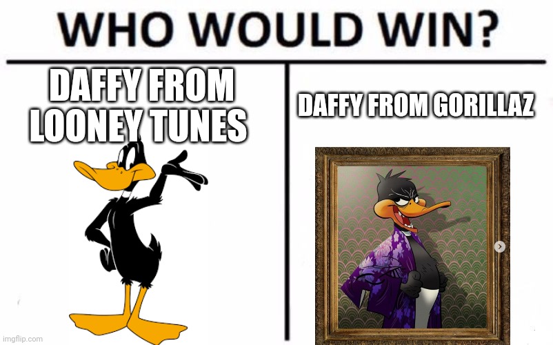 Who Would Win? | DAFFY FROM LOONEY TUNES; DAFFY FROM GORILLAZ | image tagged in memes,who would win | made w/ Imgflip meme maker