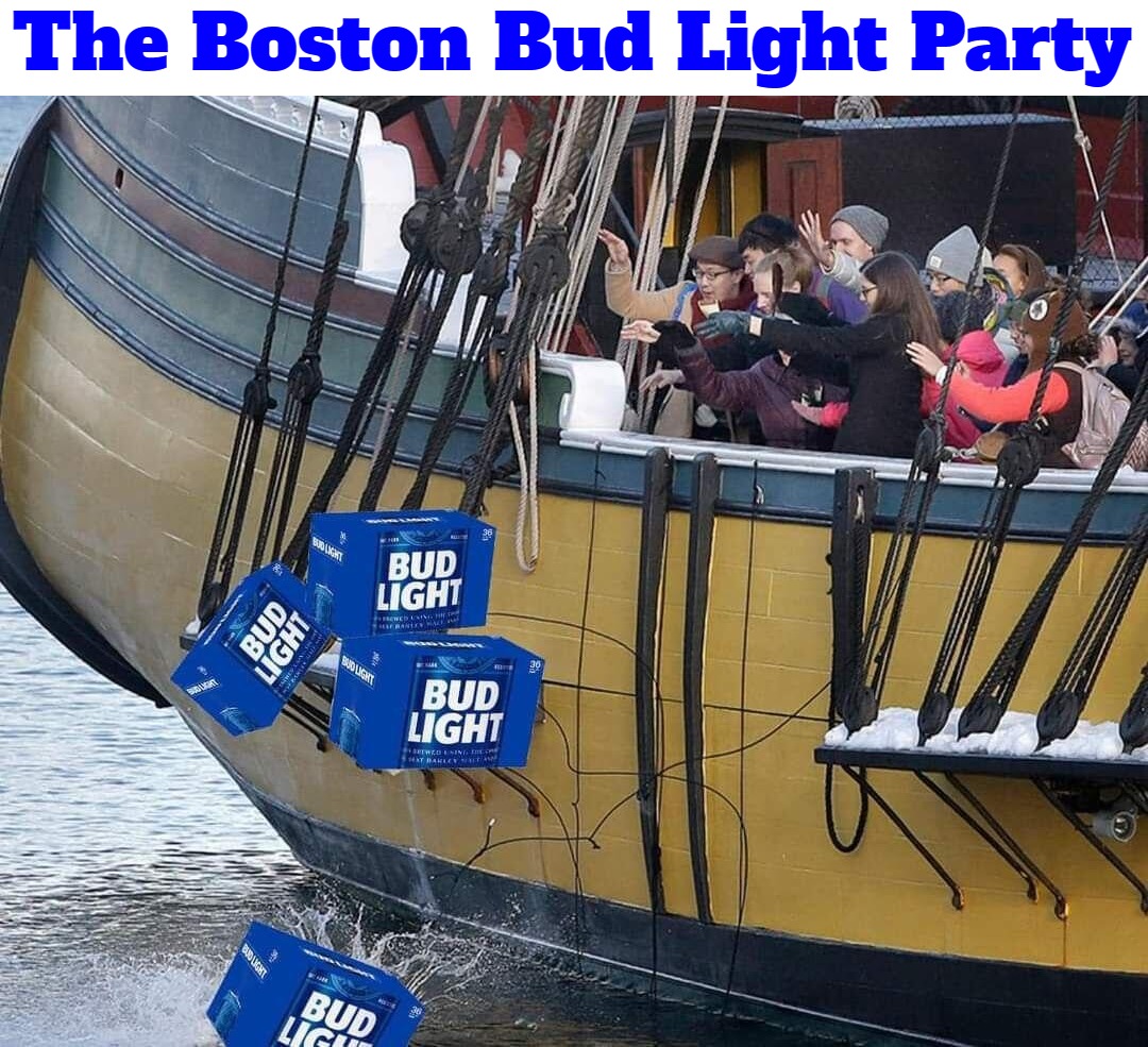 The Boston Bud Light Party | The Boston Bud Light Party | image tagged in bud light,boycott,boston tea party,breakfast of transgenders,the breakfast club,they don't serve breakfast in hell | made w/ Imgflip meme maker