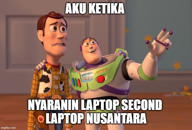 X, X Everywhere | AKU KETIKA; NYARANIN LAPTOP SECOND 
LAPTOP NUSANTARA | image tagged in memes,x x everywhere | made w/ Imgflip meme maker