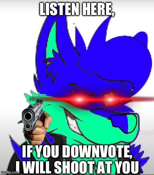 DO NOT DOWNVOTE | LISTEN HERE, IF YOU DOWNVOTE, I WILL SHOOT AT YOU | image tagged in only in ohio | made w/ Imgflip meme maker