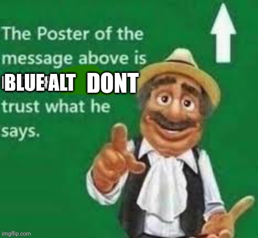 The poster of the message above is british | BLUE ALT DONT | image tagged in the poster of the message above is british | made w/ Imgflip meme maker