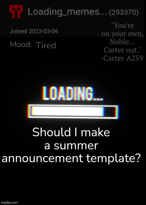 Ye or nah | Tired; Should I make a summer announcement template? | image tagged in loading_memes announcement 2 | made w/ Imgflip meme maker