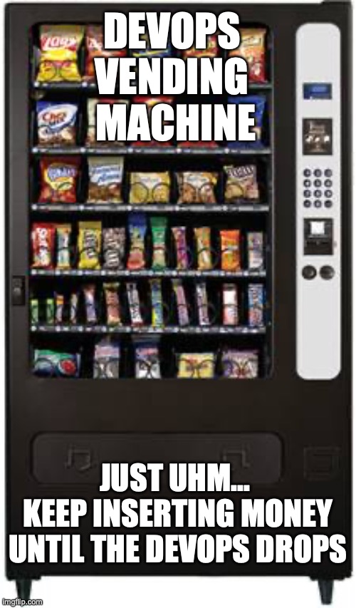 devops | DEVOPS 
VENDING 
MACHINE; JUST UHM... 
KEEP INSERTING MONEY UNTIL THE DEVOPS DROPS | image tagged in vending machine | made w/ Imgflip meme maker