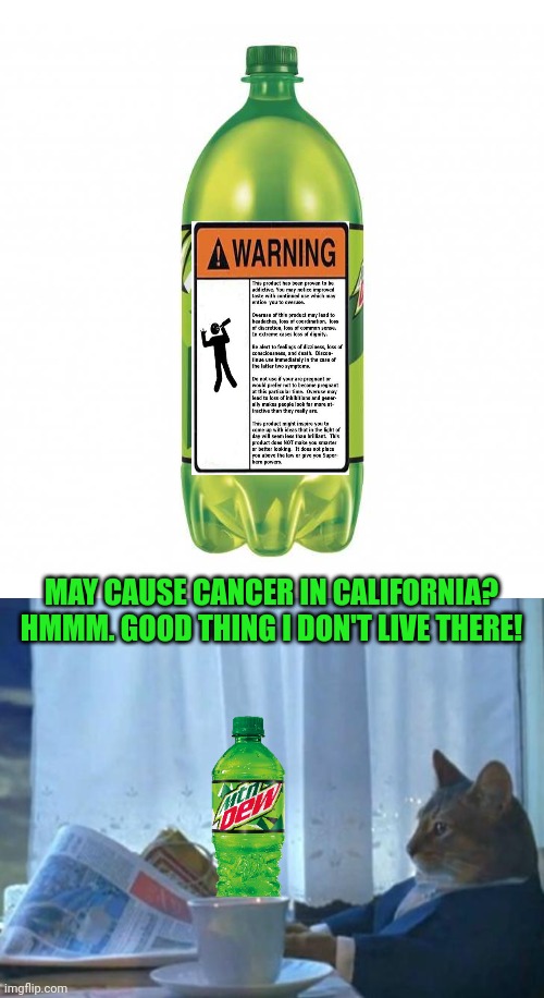 Suck it down. | MAY CAUSE CANCER IN CALIFORNIA? HMMM. GOOD THING I DON'T LIVE THERE! | image tagged in cat newspaper,mountain dew,drink,it | made w/ Imgflip meme maker