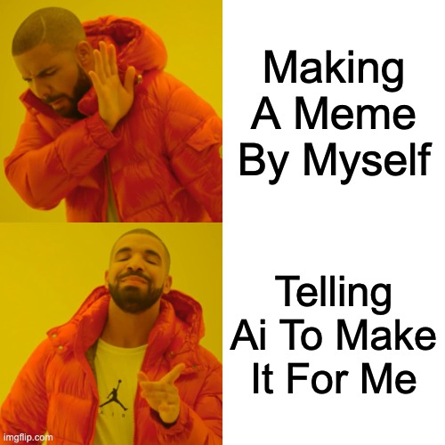 I tried | Making A Meme By Myself; Telling Ai To Make It For Me | image tagged in memes,drake hotline bling | made w/ Imgflip meme maker