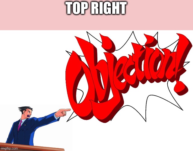 OBJECTION! | TOP RIGHT | image tagged in objection | made w/ Imgflip meme maker