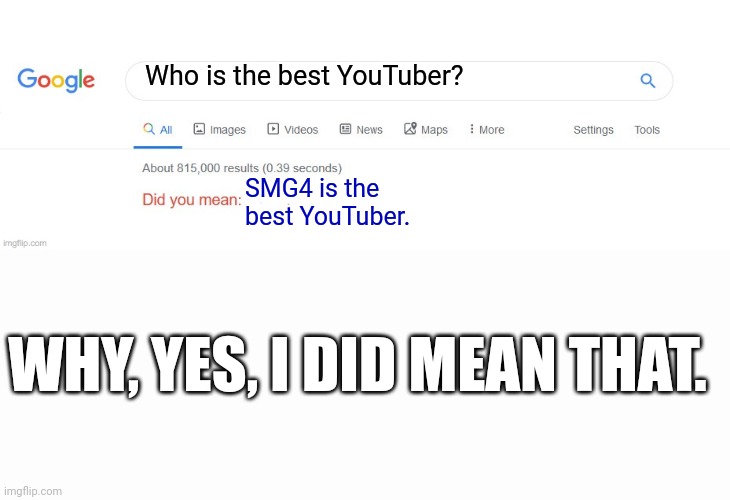 Did you mean? | Who is the best YouTuber? SMG4 is the best YouTuber. WHY, YES, I DID MEAN THAT. | image tagged in did you mean,smg4 | made w/ Imgflip meme maker