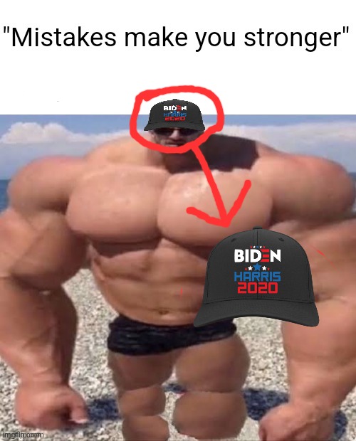 Ahh yes, a fine mistake indeed. | image tagged in mistakes make you stronger | made w/ Imgflip meme maker