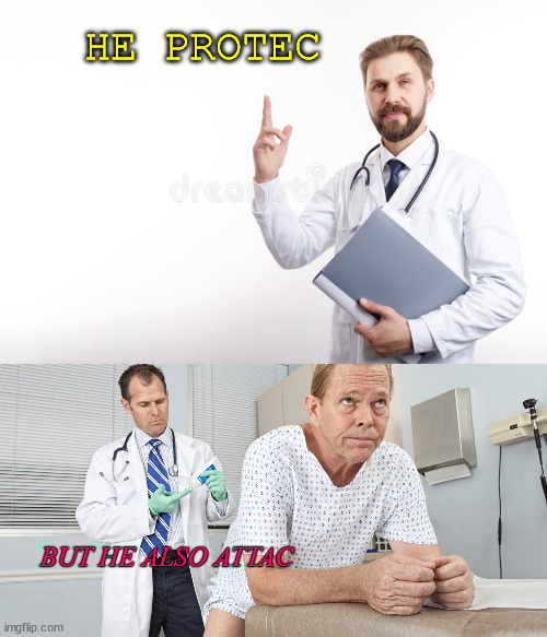 Bad Doctor! | HE PROTEC; BUT HE ALSO ATTAC | image tagged in proctologist,he protec,one thousand years of death | made w/ Imgflip meme maker