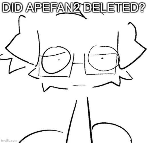 Stare | DID APEFAN2 DELETED? | image tagged in stare | made w/ Imgflip meme maker