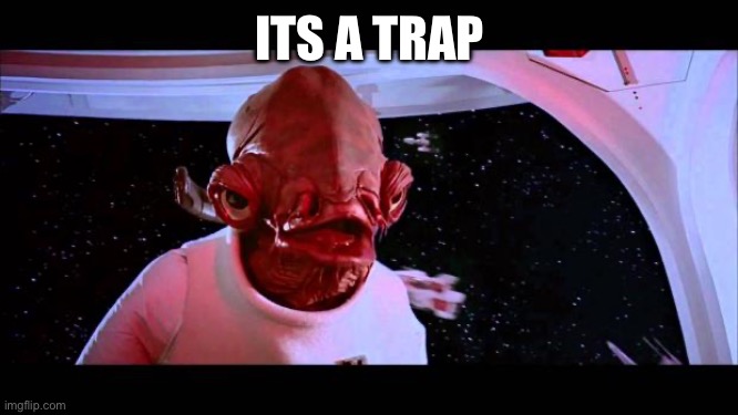 It's a trap  | ITS A TRAP | image tagged in it's a trap | made w/ Imgflip meme maker