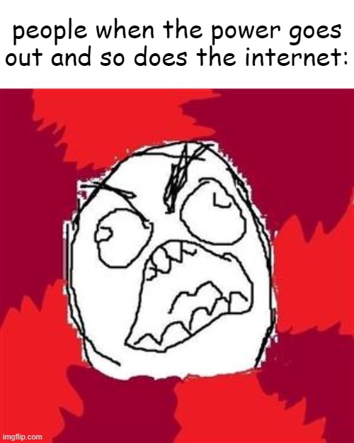 'I can't stay sane for the time being.' | people when the power goes out and so does the internet: | image tagged in rage face,imgflip,relatable,rage,memes,funny | made w/ Imgflip meme maker