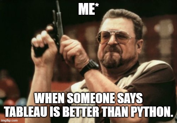 Am I The Only One Around Here | ME*; WHEN SOMEONE SAYS TABLEAU IS BETTER THAN PYTHON. | image tagged in memes,am i the only one around here | made w/ Imgflip meme maker
