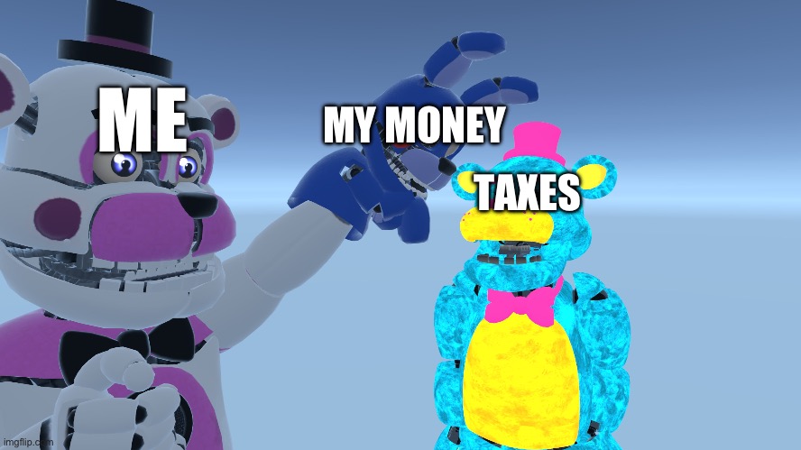 Funtime Freddy feeding Freddy a bonbon | MY MONEY; ME; TAXES | image tagged in taxes,me,money | made w/ Imgflip meme maker