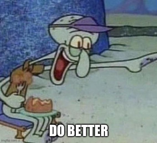 Squidward Point and Laugh | DO BETTER | image tagged in squidward point and laugh | made w/ Imgflip meme maker