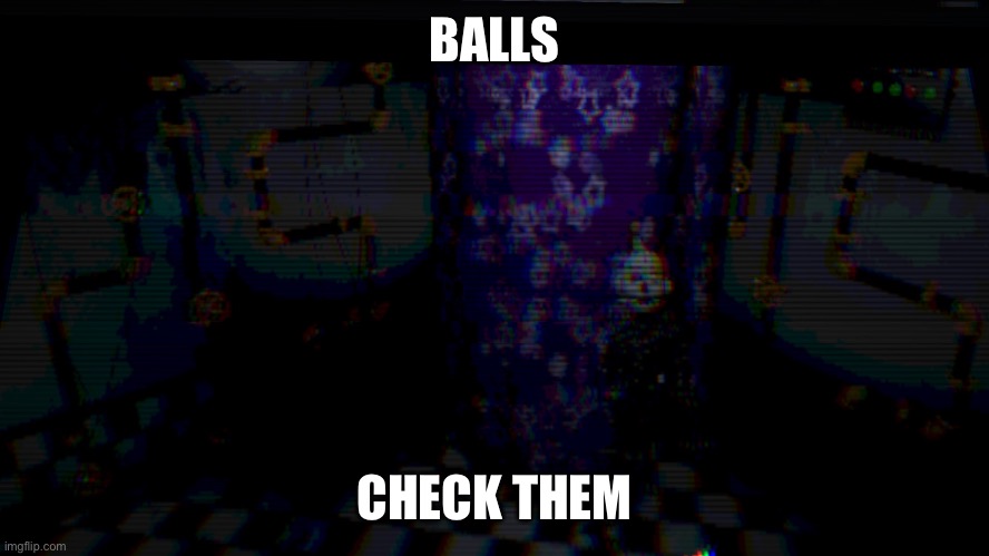 Ennard: Balls, Check them | BALLS; CHECK THEM | image tagged in balls,check | made w/ Imgflip meme maker