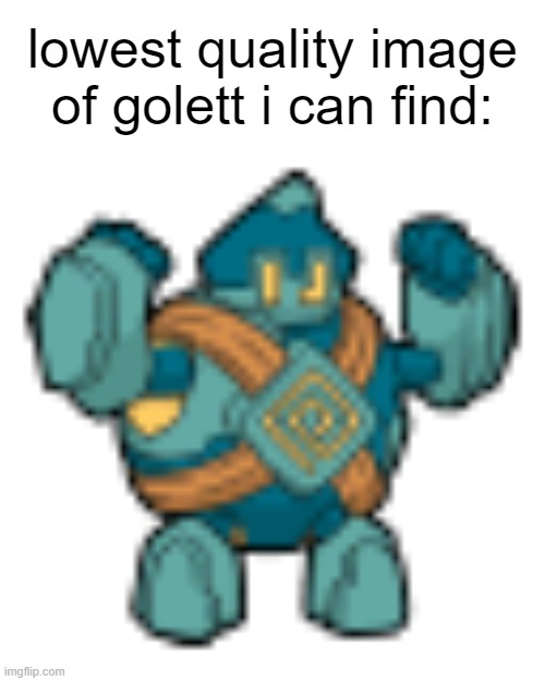 Lowest quality image of Golett: | lowest quality image of golett i can find: | image tagged in golett,low quality | made w/ Imgflip meme maker