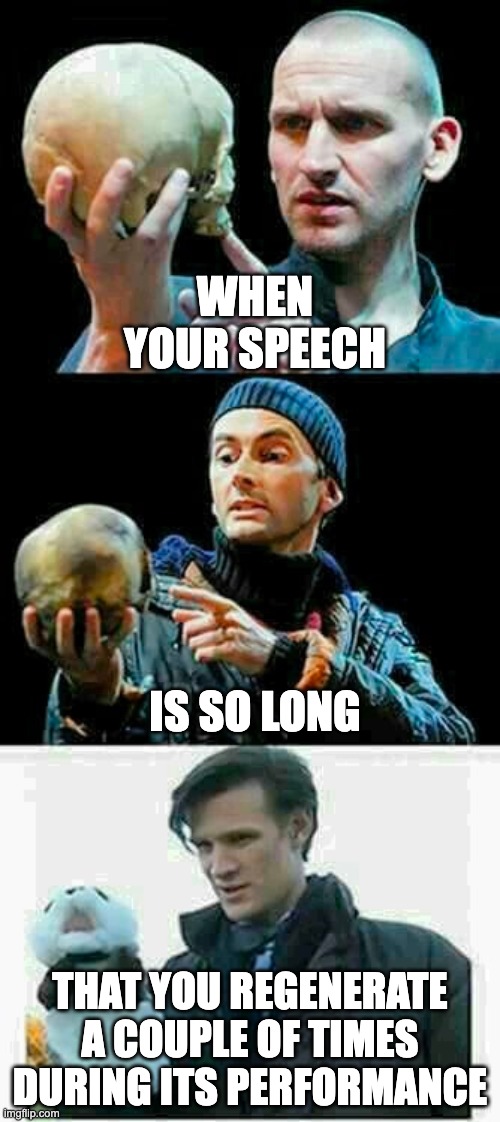 Doctor Hamlet | WHEN YOUR SPEECH; IS SO LONG; THAT YOU REGENERATE A COUPLE OF TIMES DURING ITS PERFORMANCE | image tagged in doctor who,hamlet,bbc,shakespeare | made w/ Imgflip meme maker