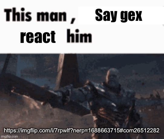 This man, _____ him | Say gex; react; https://imgflip.com/i/7rpwlf?nerp=1688663715#com26512282 | image tagged in this man _____ him | made w/ Imgflip meme maker