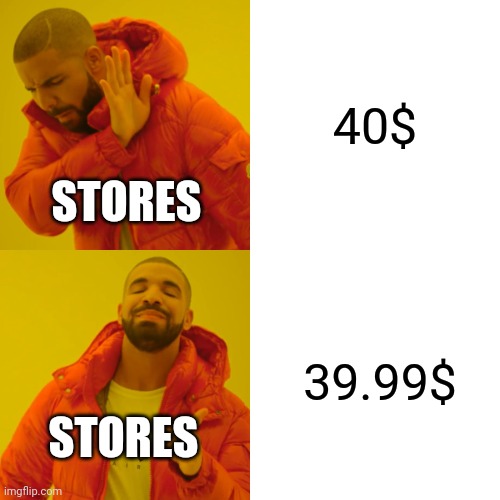 POV: Every single store | 40$; STORES; 39.99$; STORES | image tagged in memes,drake hotline bling | made w/ Imgflip meme maker