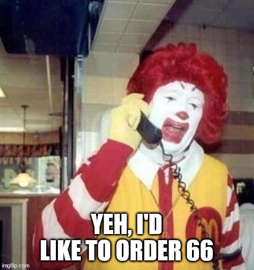 Ronald McDonald Temp | YEH, I'D LIKE TO ORDER 66 | image tagged in ronald mcdonald temp | made w/ Imgflip meme maker