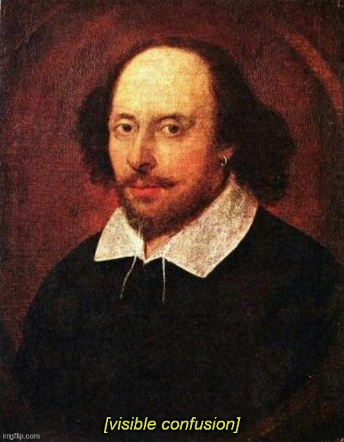 Shakespeare | [visible confusion] | image tagged in shakespeare | made w/ Imgflip meme maker