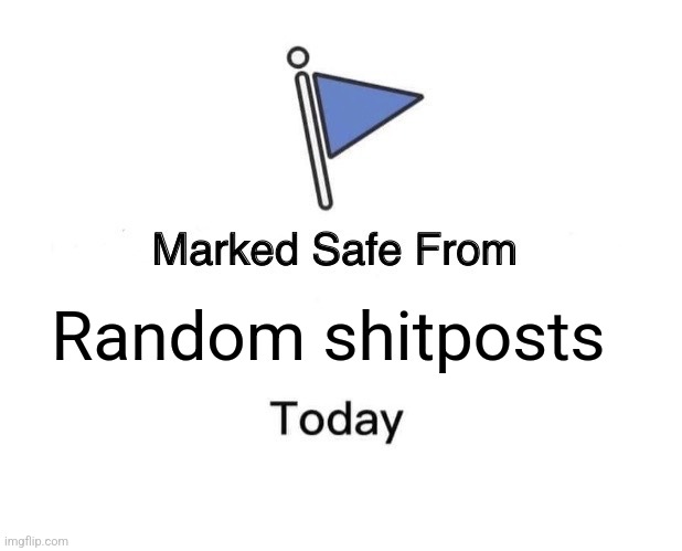 Marked Safe From | Random shitposts | image tagged in memes,marked safe from | made w/ Imgflip meme maker