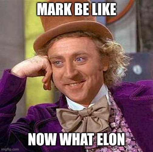 Mark and Elon meme | MARK BE LIKE; NOW WHAT ELON | image tagged in memes,creepy condescending wonka | made w/ Imgflip meme maker