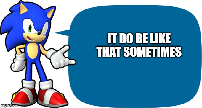 Sonic Sez | IT DO BE LIKE THAT SOMETIMES | image tagged in sonic sez | made w/ Imgflip meme maker