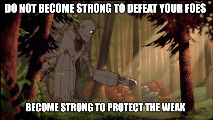 Become strong so you don't have to hurt | DO NOT BECOME STRONG TO DEFEAT YOUR FOES; BECOME STRONG TO PROTECT THE WEAK | image tagged in gentle giant,motivation | made w/ Imgflip meme maker