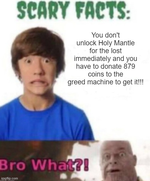 Edmund Mcmillen. You little fucker. | You don't unlock Holy Mantle for the lost immediately and you have to donate 879 coins to the greed machine to get it!!! | image tagged in scary facts | made w/ Imgflip meme maker