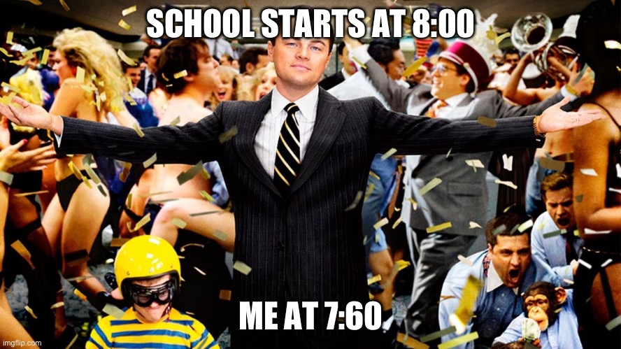 I just don’t want to go to school | SCHOOL STARTS AT 8:00; ME AT 7:60 | image tagged in wolf party | made w/ Imgflip meme maker