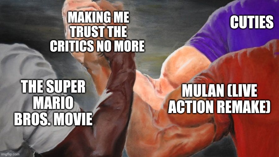 They're so screwed | MAKING ME TRUST THE CRITICS NO MORE; CUTIES; MULAN (LIVE ACTION REMAKE); THE SUPER MARIO BROS. MOVIE | image tagged in epic handshake three way,super mario bros,mulan,cutie,critics | made w/ Imgflip meme maker