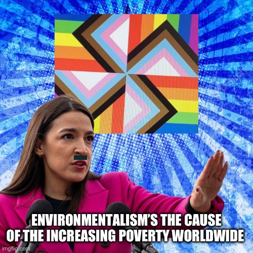 Aoc’s bullish!t | ENVIRONMENTALISM’S THE CAUSE
OF THE INCREASING POVERTY WORLDWIDE | image tagged in aoc,gifs,memes,funny | made w/ Imgflip meme maker