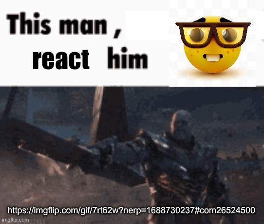 This man, _____ him | react; https://imgflip.com/gif/7rt62w?nerp=1688730237#com26524500 | image tagged in this man _____ him | made w/ Imgflip meme maker