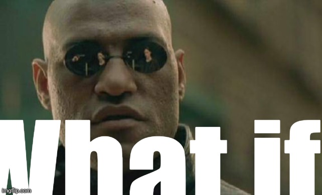 Matrix Morpheus Meme | What if | image tagged in memes,matrix morpheus | made w/ Imgflip meme maker