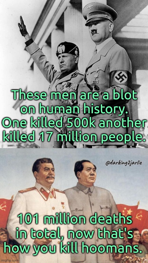 Communism totally works. | These men are a blot on human history. One killed 500k another killed 17 million people. @darking2jarlie; 101 million deaths in total, now that's how you kill hoomans. | image tagged in adolf hitler,hitler,mao zedong,stalin,china,russia | made w/ Imgflip meme maker