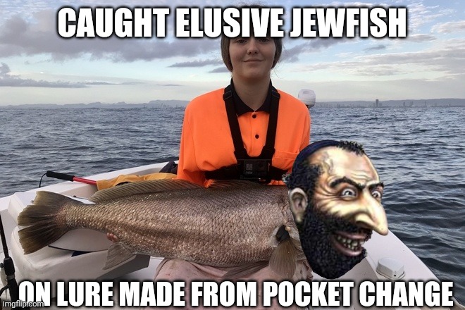 Jewish | CAUGHT ELUSIVE JEWFISH; ON LURE MADE FROM POCKET CHANGE | image tagged in fishing | made w/ Imgflip meme maker
