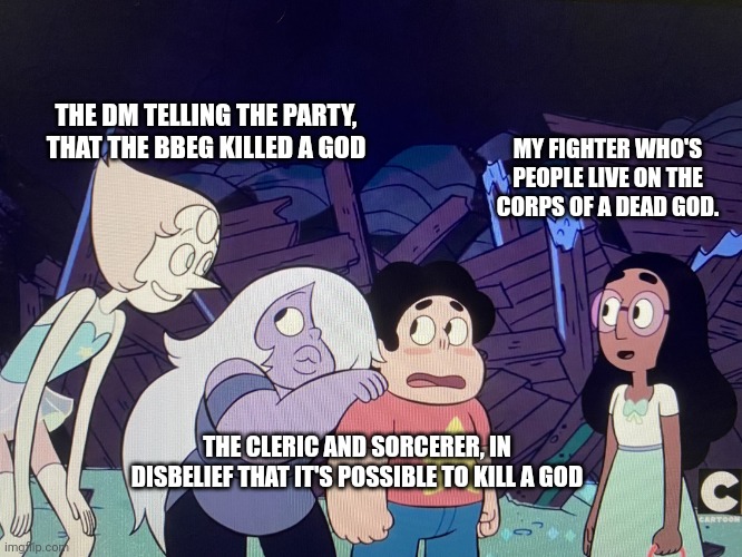 Casual god killing. | THE DM TELLING THE PARTY, THAT THE BBEG KILLED A GOD; MY FIGHTER WHO'S PEOPLE LIVE ON THE CORPS OF A DEAD GOD. THE CLERIC AND SORCERER, IN DISBELIEF THAT IT'S POSSIBLE TO KILL A GOD | image tagged in horrified steven,dungeons and dragons | made w/ Imgflip meme maker