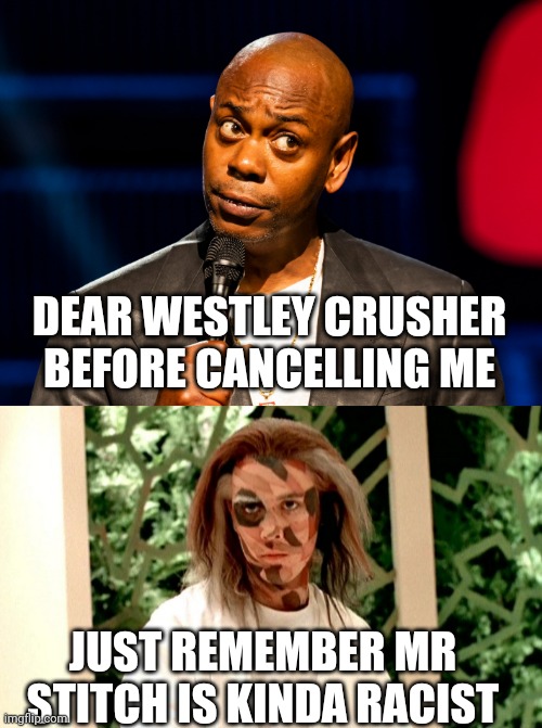 Dave Chappelle vs Will Wheaton mr stitch | DEAR WESTLEY CRUSHER BEFORE CANCELLING ME; JUST REMEMBER MR STITCH IS KINDA RACIST | image tagged in dave chappelle,star trek the next generation,star trek | made w/ Imgflip meme maker