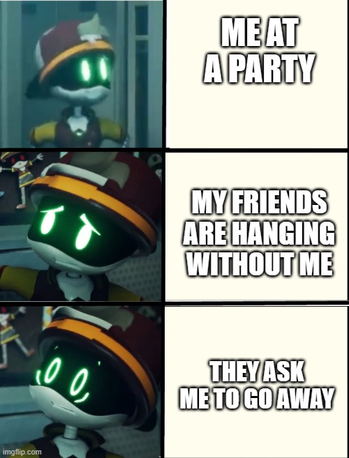 Meme | ME AT A PARTY; MY FRIENDS ARE HANGING WITHOUT ME; THEY ASK ME TO GO AWAY | image tagged in thad's fright level | made w/ Imgflip meme maker