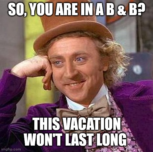 I have only 1 day of internet | SO, YOU ARE IN A B & B? THIS VACATION WON'T LAST LONG | image tagged in memes,creepy condescending wonka,internet | made w/ Imgflip meme maker