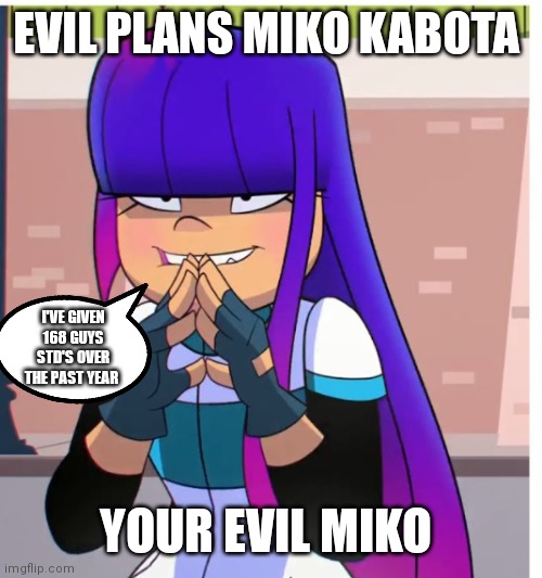 Evil Miko kabota | EVIL PLANS MIKO KABOTA; I'VE GIVEN 168 GUYS STD'S OVER THE PAST YEAR; YOUR EVIL MIKO | image tagged in funny memes,miko,miko kabota,funny meme,std | made w/ Imgflip meme maker
