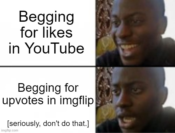 if you upvote you lose | Begging for likes in YouTube; Begging for upvotes in imgflip; [seriously, don't do that.] | image tagged in happy sad,upvote begging,imgflip | made w/ Imgflip meme maker