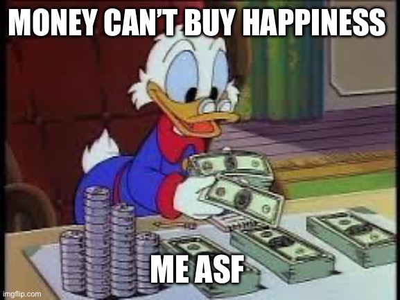counting money | MONEY CAN’T BUY HAPPINESS; ME ASF | image tagged in counting money | made w/ Imgflip meme maker