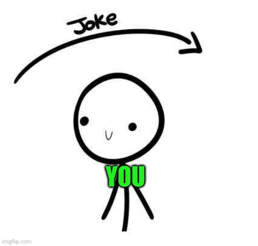 the joke and you | YOU | image tagged in the joke and you | made w/ Imgflip meme maker