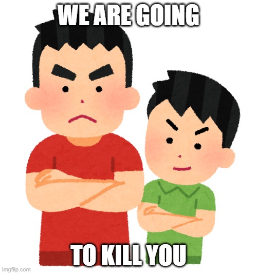 Irasutoya We Are Going To Kill You | WE ARE GOING; TO KILL YOU | image tagged in memes,funny,irasutoya,cringe,kill yourself guy,so you have chosen death | made w/ Imgflip meme maker